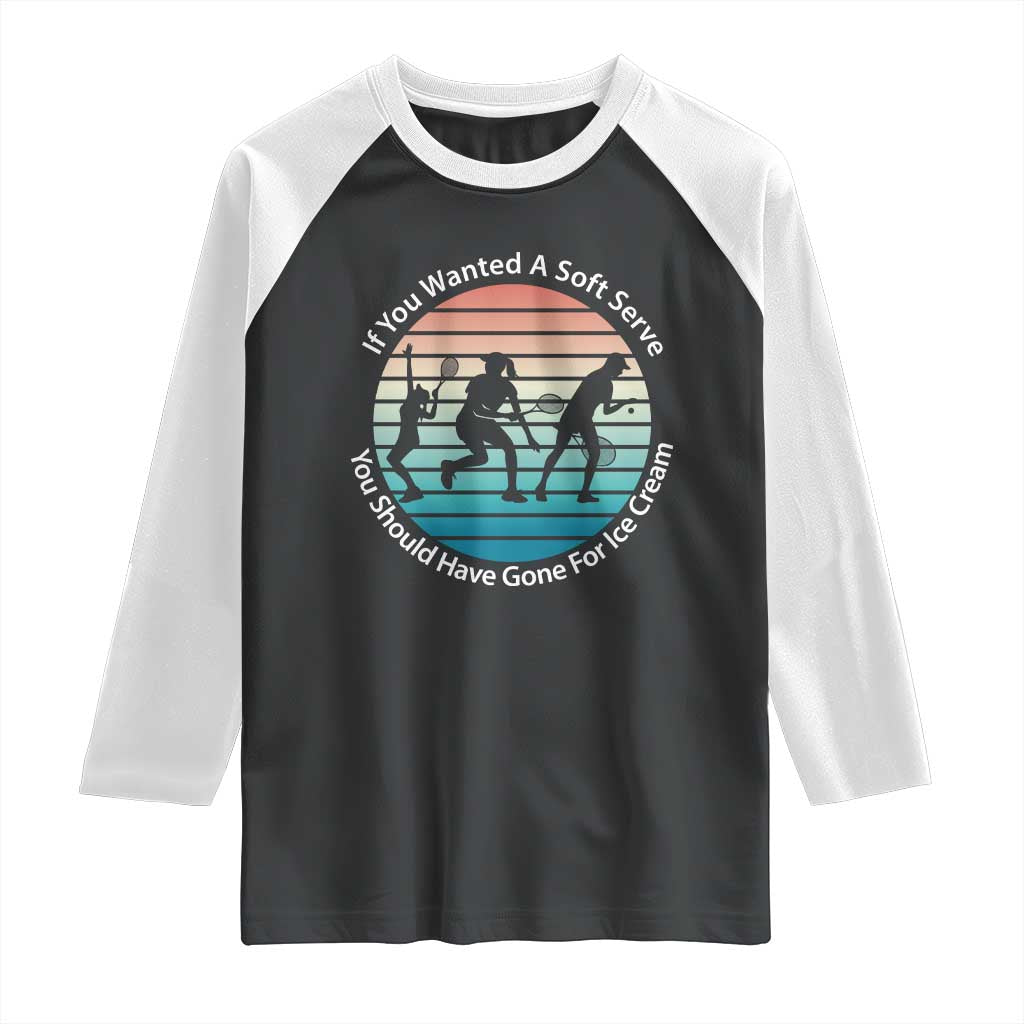 Sarcastic Tennis Girl Gift Raglan Shirt If You Wanted Soft Serve Gone For Ice Cream TS12 Black White Print Your Wear