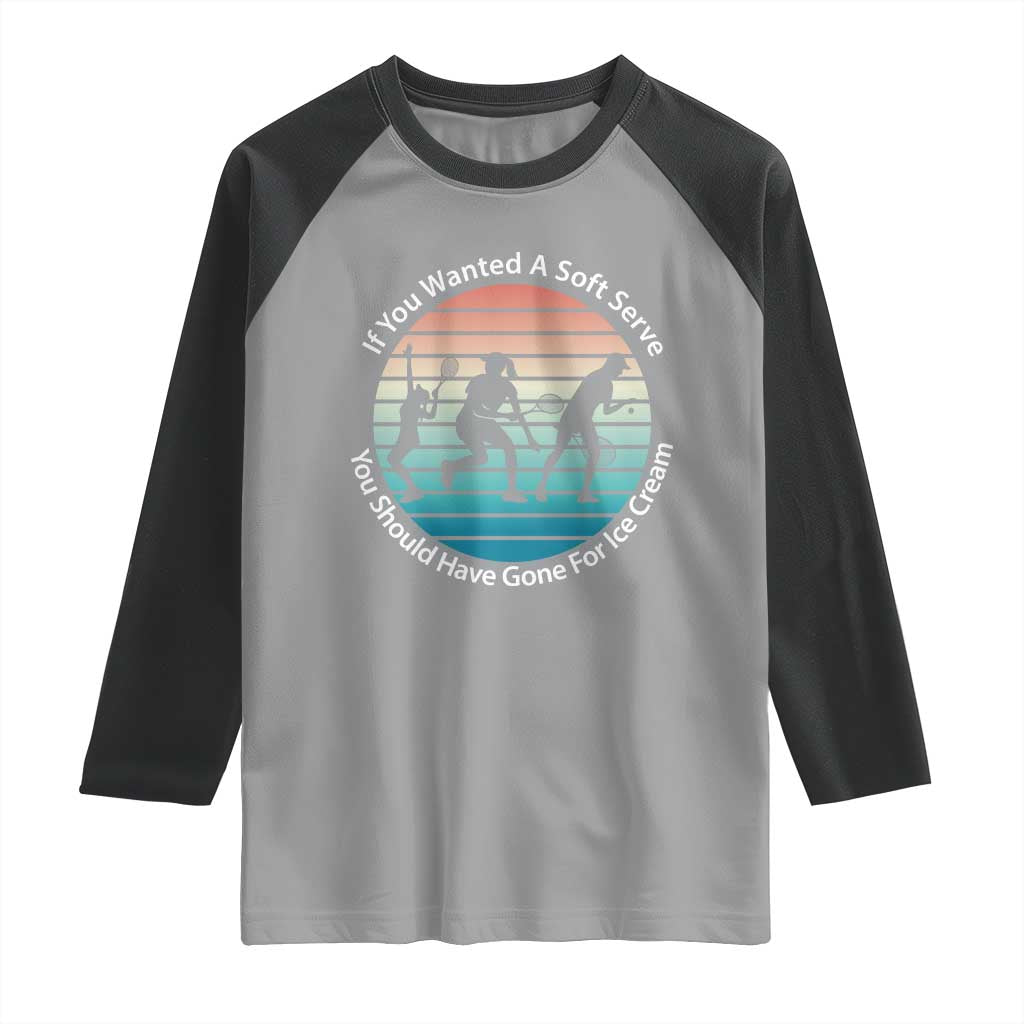 Sarcastic Tennis Girl Gift Raglan Shirt If You Wanted Soft Serve Gone For Ice Cream TS12 Sport Gray Black Print Your Wear
