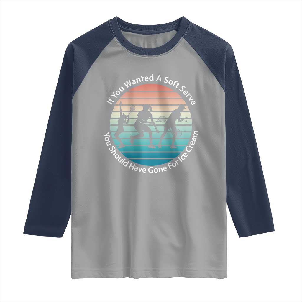 Sarcastic Tennis Girl Gift Raglan Shirt If You Wanted Soft Serve Gone For Ice Cream TS12 Sport Gray Navy Print Your Wear