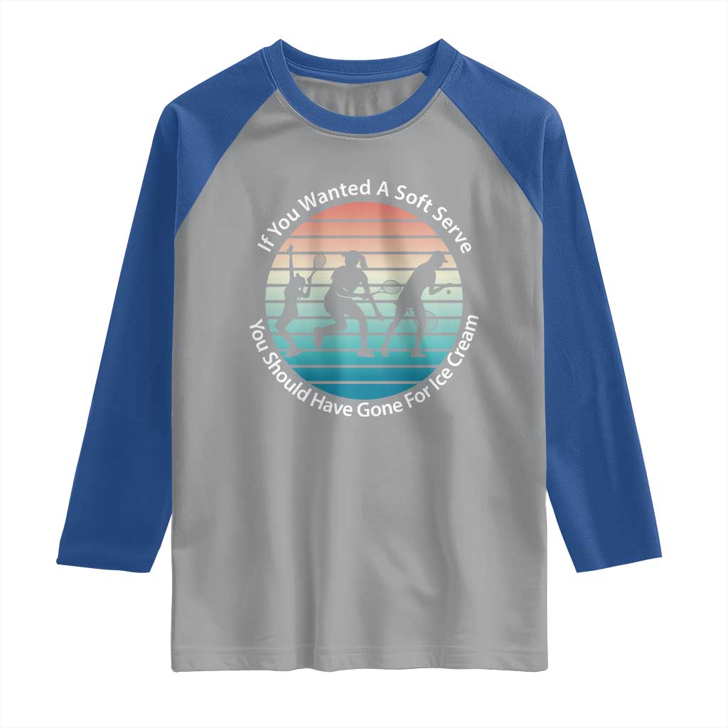 Sarcastic Tennis Girl Gift Raglan Shirt If You Wanted Soft Serve Gone For Ice Cream TS12 Sport Gray Royal Print Your Wear
