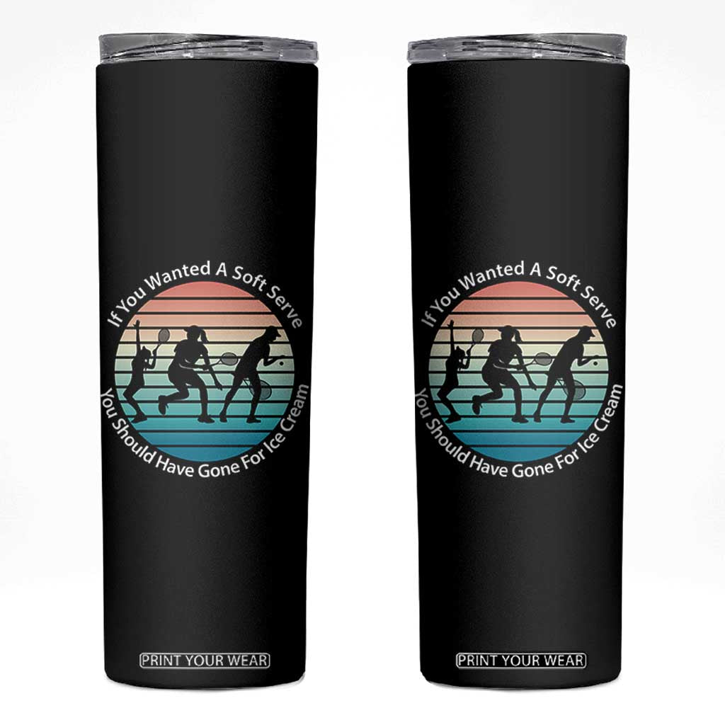 Sarcastic Tennis Girl Gift Skinny Tumbler If You Wanted Soft Serve Gone For Ice Cream TS12 Black Print Your Wear