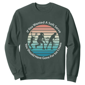 Sarcastic Tennis Girl Gift Sweatshirt If You Wanted Soft Serve Gone For Ice Cream TS12 Dark Forest Green Print Your Wear
