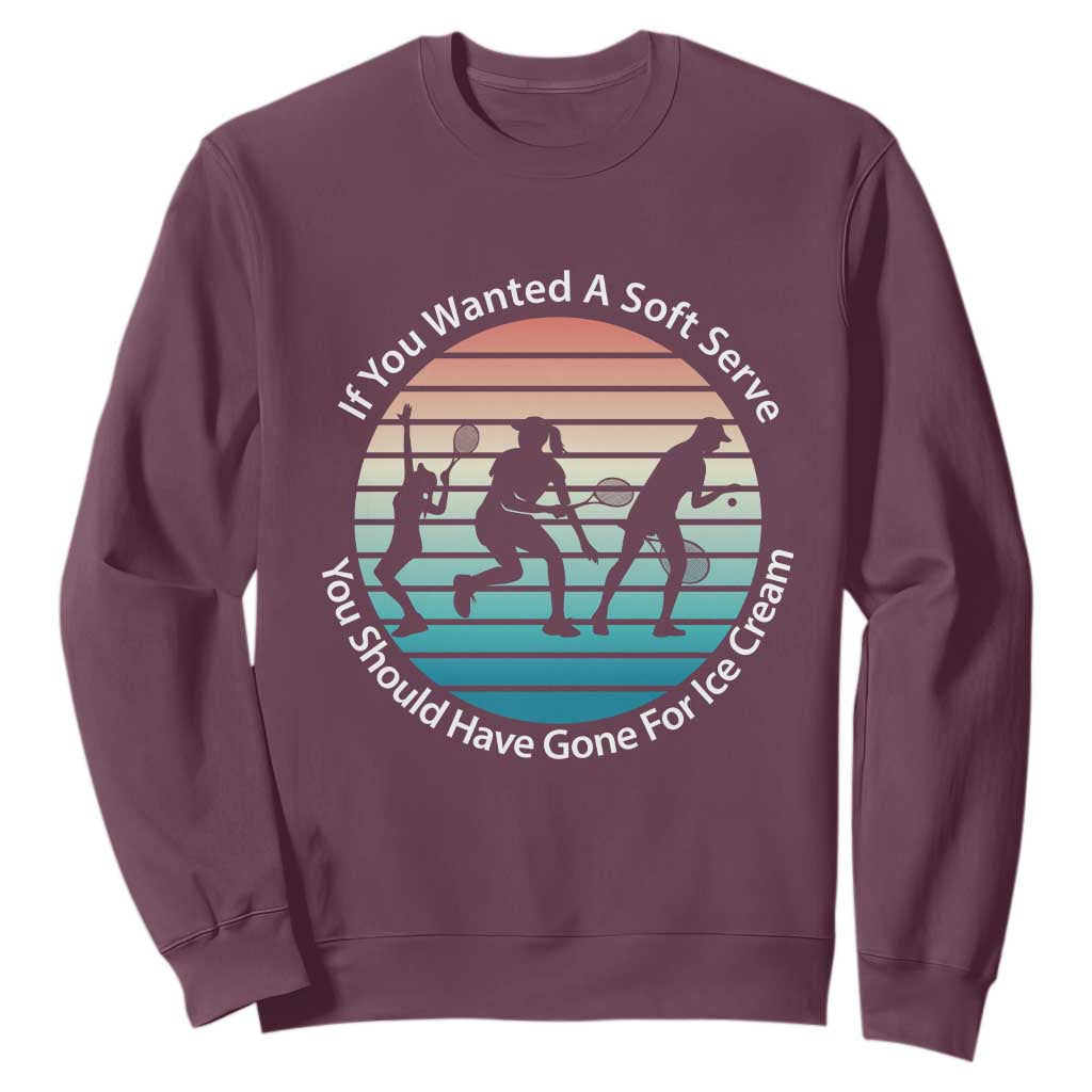 Sarcastic Tennis Girl Gift Sweatshirt If You Wanted Soft Serve Gone For Ice Cream TS12 Maroon Print Your Wear