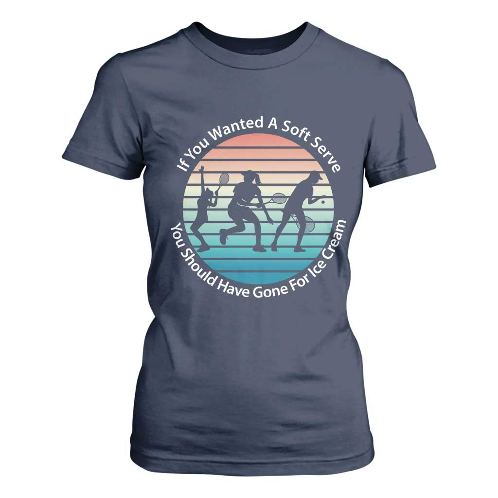 Sarcastic Tennis Girl Gift T Shirt For Women If You Wanted Soft Serve Gone For Ice Cream TS12 Navy Print Your Wear