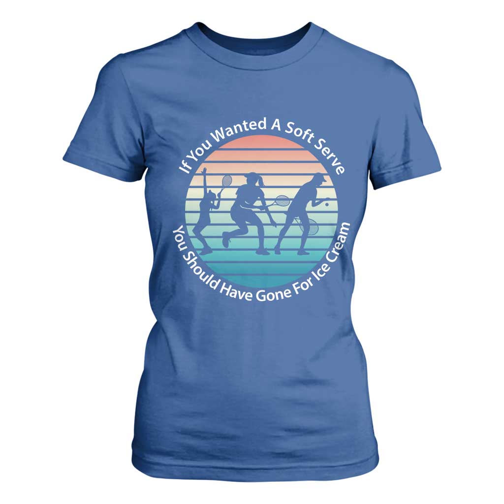 Sarcastic Tennis Girl Gift T Shirt For Women If You Wanted Soft Serve Gone For Ice Cream TS12 Royal Blue Print Your Wear
