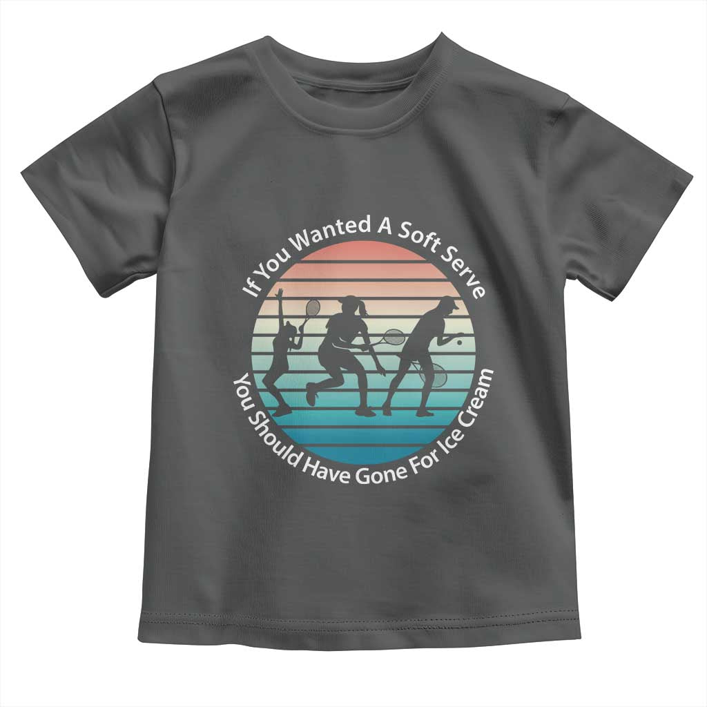 Sarcastic Tennis Girl Gift Toddler T Shirt If You Wanted Soft Serve Gone For Ice Cream TS12 Dark Heather Print Your Wear