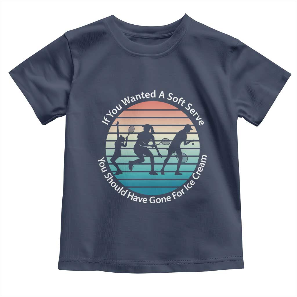 Sarcastic Tennis Girl Gift Toddler T Shirt If You Wanted Soft Serve Gone For Ice Cream TS12 Navy Print Your Wear