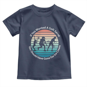 Sarcastic Tennis Girl Gift Toddler T Shirt If You Wanted Soft Serve Gone For Ice Cream TS12 Navy Print Your Wear
