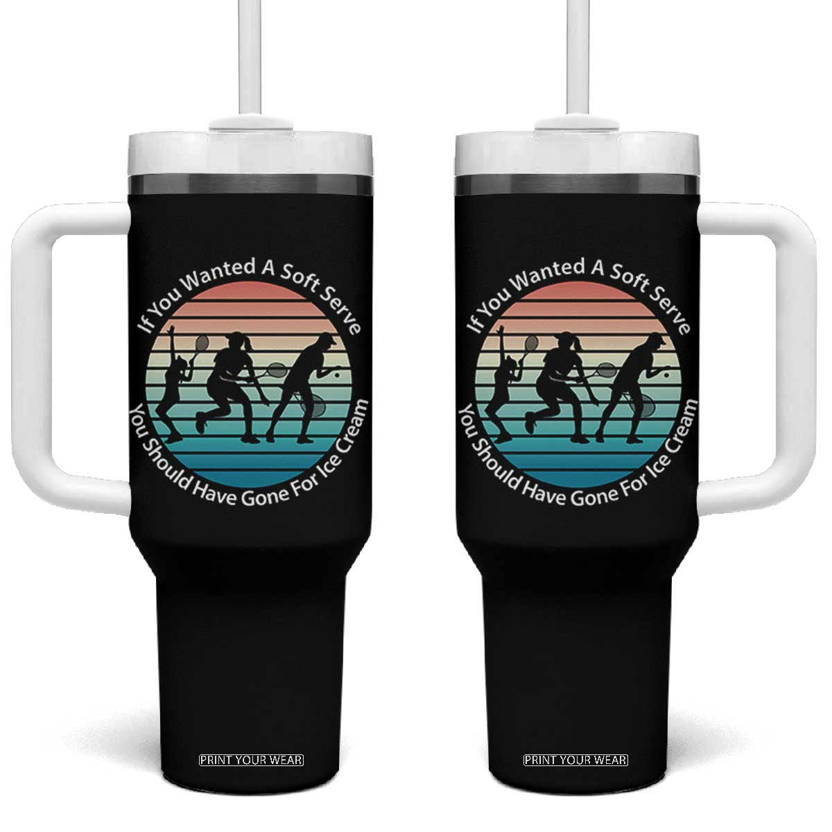 Sarcastic Tennis Girl Gift Tumbler With Handle If You Wanted Soft Serve Gone For Ice Cream TS12 One Size: 40 oz Black Print Your Wear