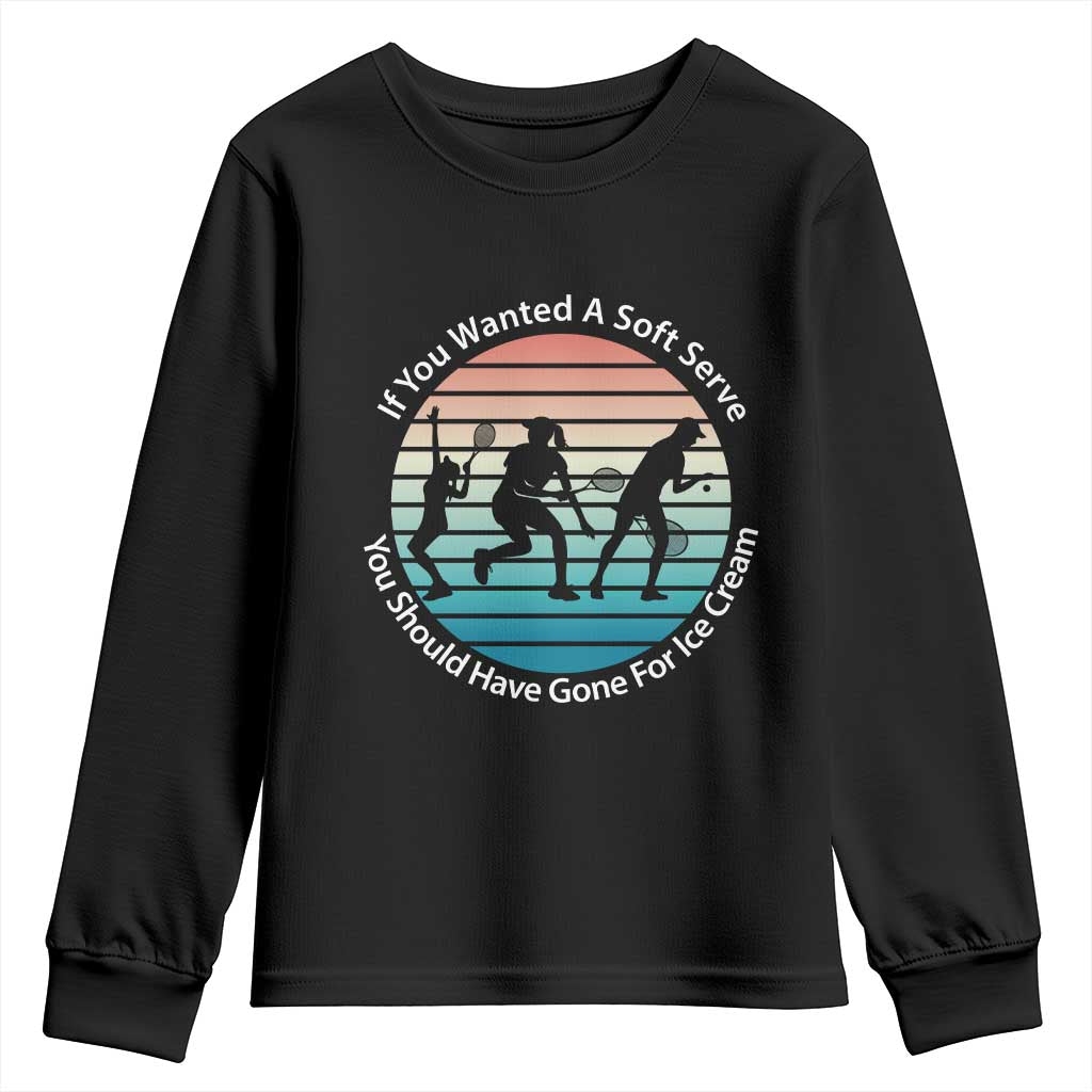 Sarcastic Tennis Girl Gift Youth Sweatshirt If You Wanted Soft Serve Gone For Ice Cream TS12 Black Print Your Wear