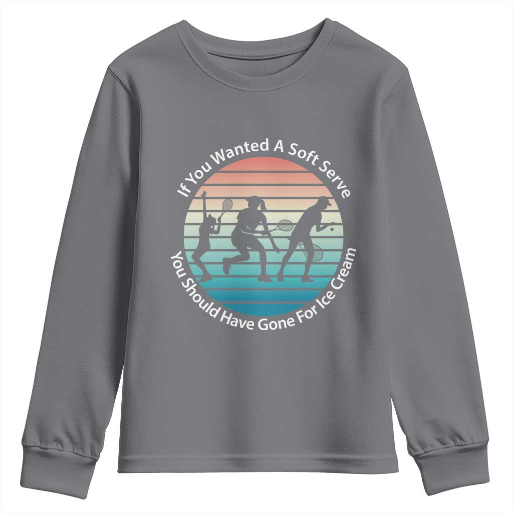 Sarcastic Tennis Girl Gift Youth Sweatshirt If You Wanted Soft Serve Gone For Ice Cream TS12 Charcoal Print Your Wear