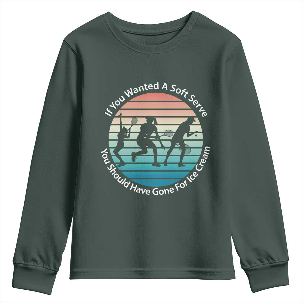 Sarcastic Tennis Girl Gift Youth Sweatshirt If You Wanted Soft Serve Gone For Ice Cream TS12 Dark Forest Green Print Your Wear