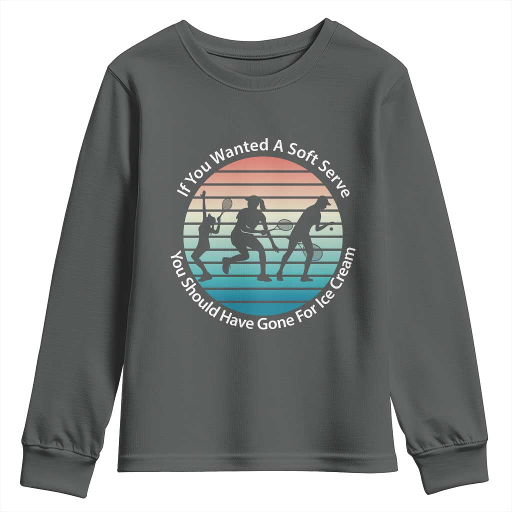Sarcastic Tennis Girl Gift Youth Sweatshirt If You Wanted Soft Serve Gone For Ice Cream TS12 Dark Heather Print Your Wear