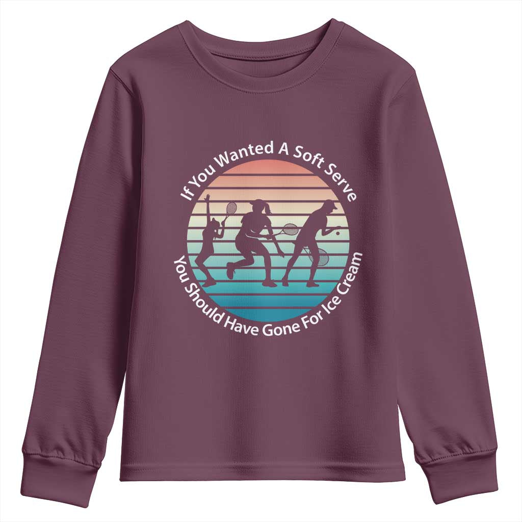 Sarcastic Tennis Girl Gift Youth Sweatshirt If You Wanted Soft Serve Gone For Ice Cream TS12 Maroon Print Your Wear