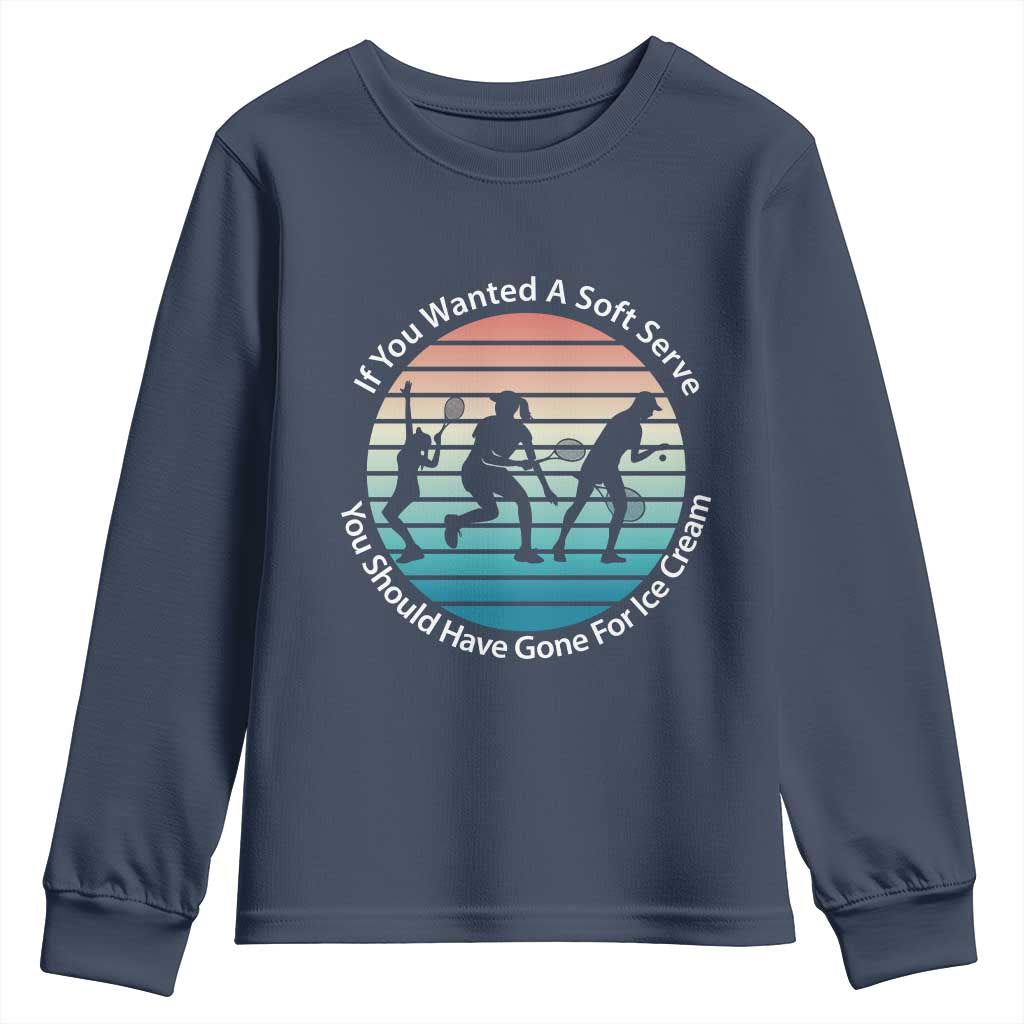 Sarcastic Tennis Girl Gift Youth Sweatshirt If You Wanted Soft Serve Gone For Ice Cream TS12 Navy Print Your Wear