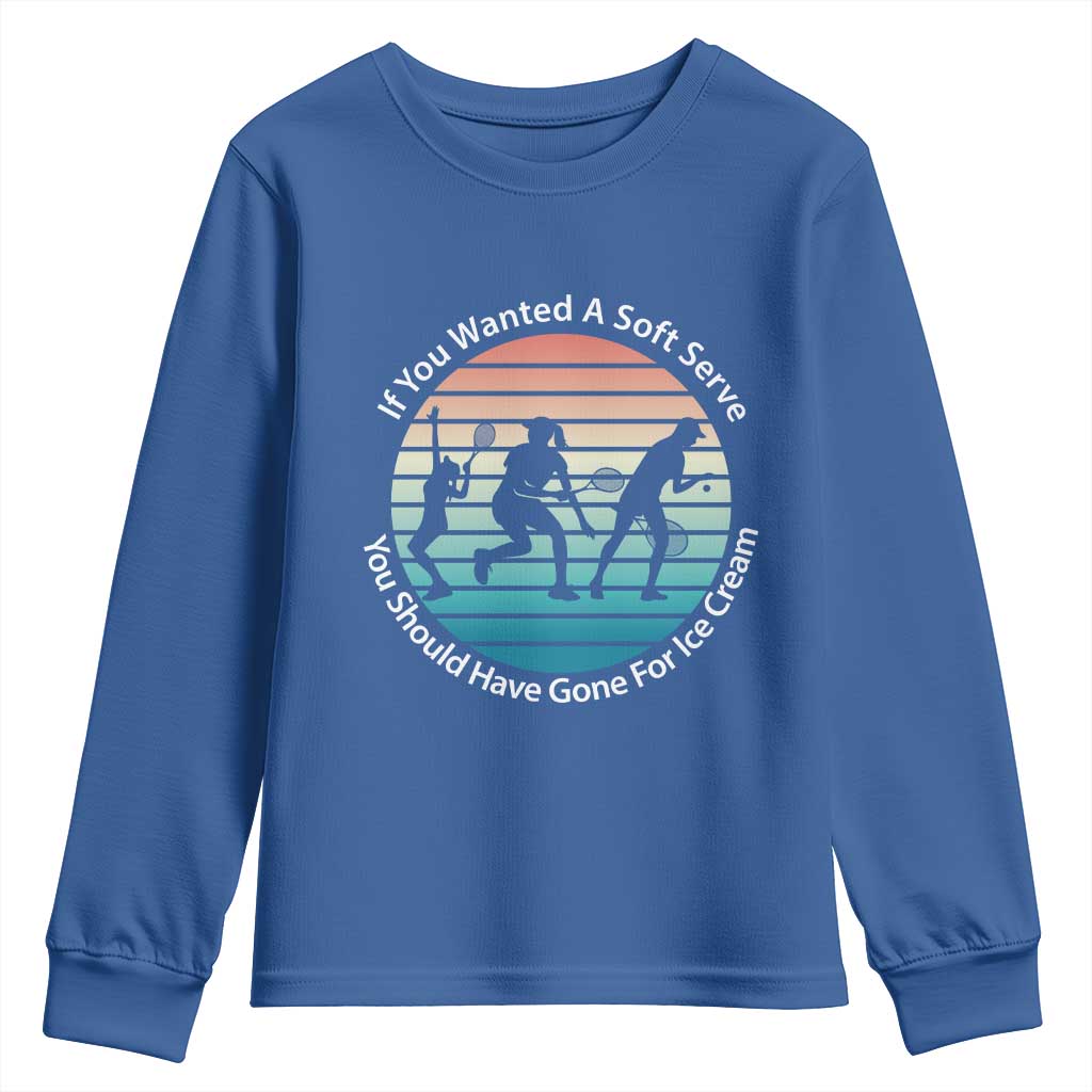 Sarcastic Tennis Girl Gift Youth Sweatshirt If You Wanted Soft Serve Gone For Ice Cream TS12 Royal Blue Print Your Wear