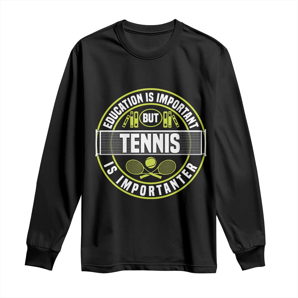 Education Is Important But Tennis Is Importanter Long Sleeve Shirt Tennis Lover TS12 Black Print Your Wear