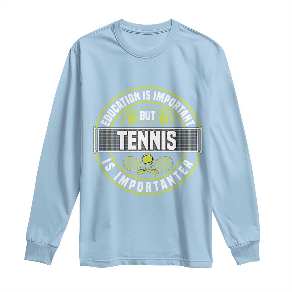 Education Is Important But Tennis Is Importanter Long Sleeve Shirt Tennis Lover TS12 Light Blue Print Your Wear