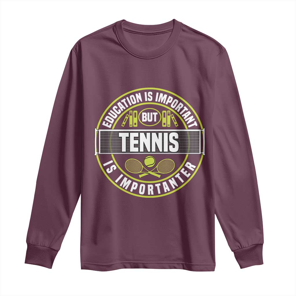 Education Is Important But Tennis Is Importanter Long Sleeve Shirt Tennis Lover TS12 Maroon Print Your Wear