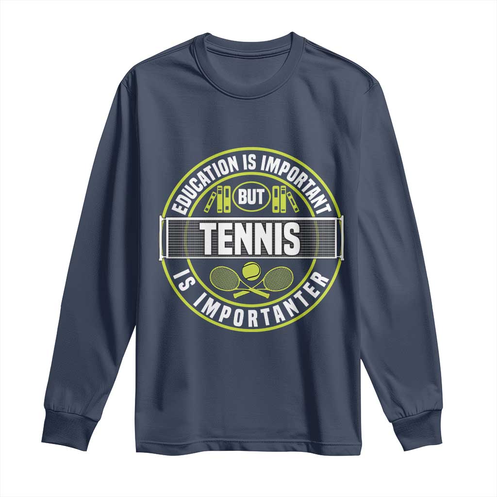 Education Is Important But Tennis Is Importanter Long Sleeve Shirt Tennis Lover TS12 Navy Print Your Wear