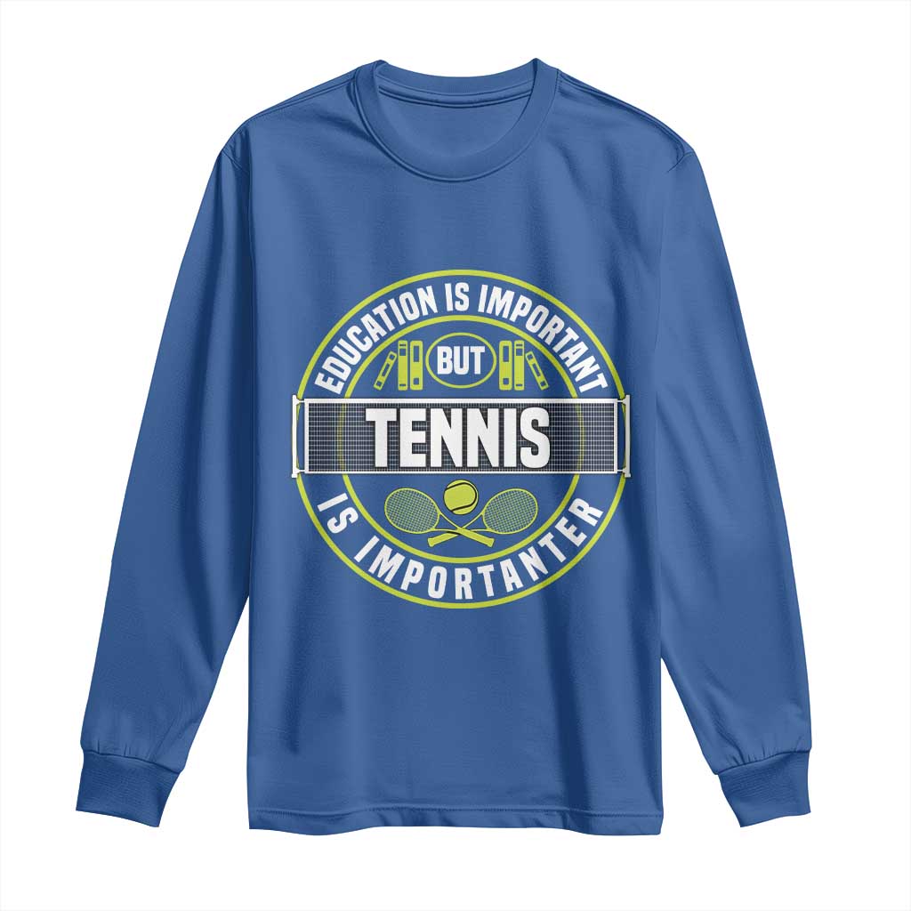 Education Is Important But Tennis Is Importanter Long Sleeve Shirt Tennis Lover TS12 Royal Blue Print Your Wear