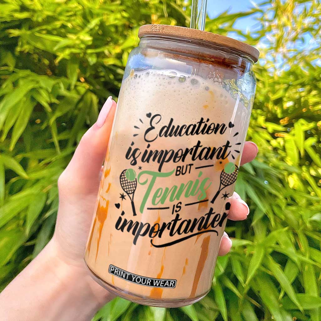 Education Is Important But Tennis Is Importanter Glass Can Funny Tennis Player Gift TS12 White Print Your Wear
