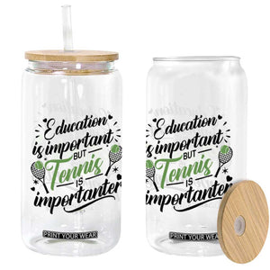 Education Is Important But Tennis Is Importanter Glass Can Funny Tennis Player Gift TS12 Print Your Wear