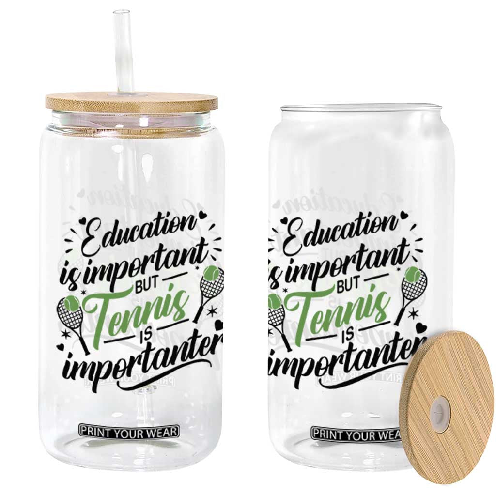 Education Is Important But Tennis Is Importanter Glass Can Funny Tennis Player Gift TS12 Print Your Wear