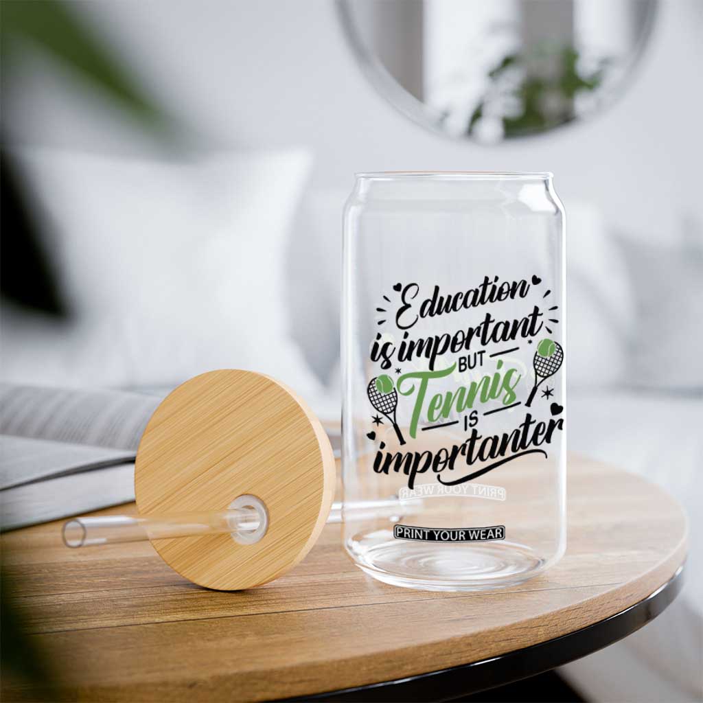 Education Is Important But Tennis Is Importanter Glass Can Funny Tennis Player Gift TS12 Print Your Wear