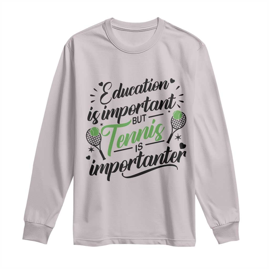 Education Is Important But Tennis Is Importanter Long Sleeve Shirt Funny Tennis Player Gift TS12 Ice Gray Print Your Wear