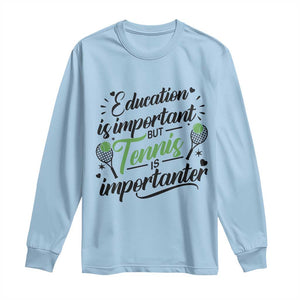 Education Is Important But Tennis Is Importanter Long Sleeve Shirt Funny Tennis Player Gift TS12 Light Blue Print Your Wear