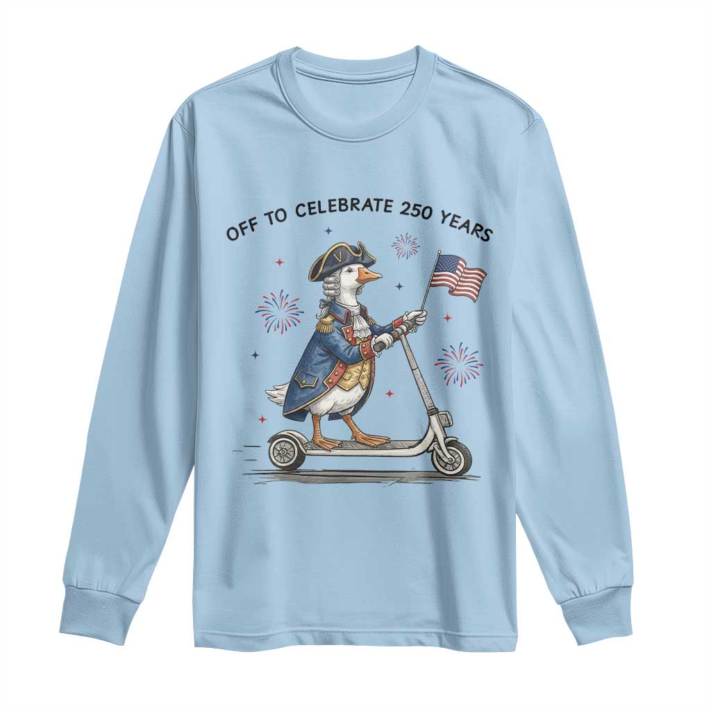 Funny Patriotic Goose Long Sleeve Shirt Off To Celebrate 250 Years TS12 Light Blue Print Your Wear