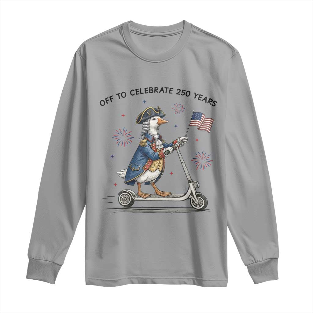 Funny Patriotic Goose Long Sleeve Shirt Off To Celebrate 250 Years TS12 Sport Gray Print Your Wear