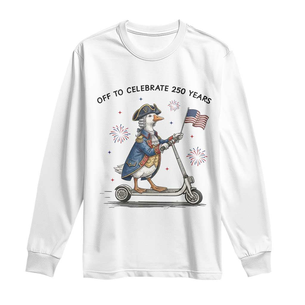Funny Patriotic Goose Long Sleeve Shirt Off To Celebrate 250 Years TS12 White Print Your Wear