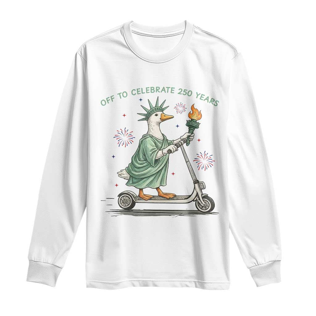 Funny Goose Statue Of Liberty Long Sleeve Shirt Off To Celebrate 250 Year TS12 White Print Your Wear