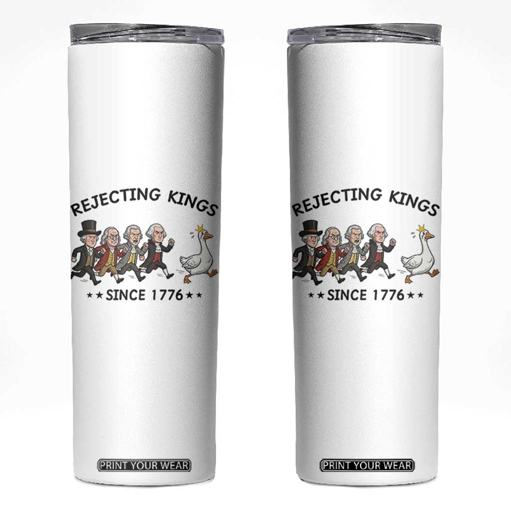 Rejecting Kings Since 1776 Skinny Tumbler Funny Founding Fathers Chasing Royal Goose TS12 White Print Your Wear