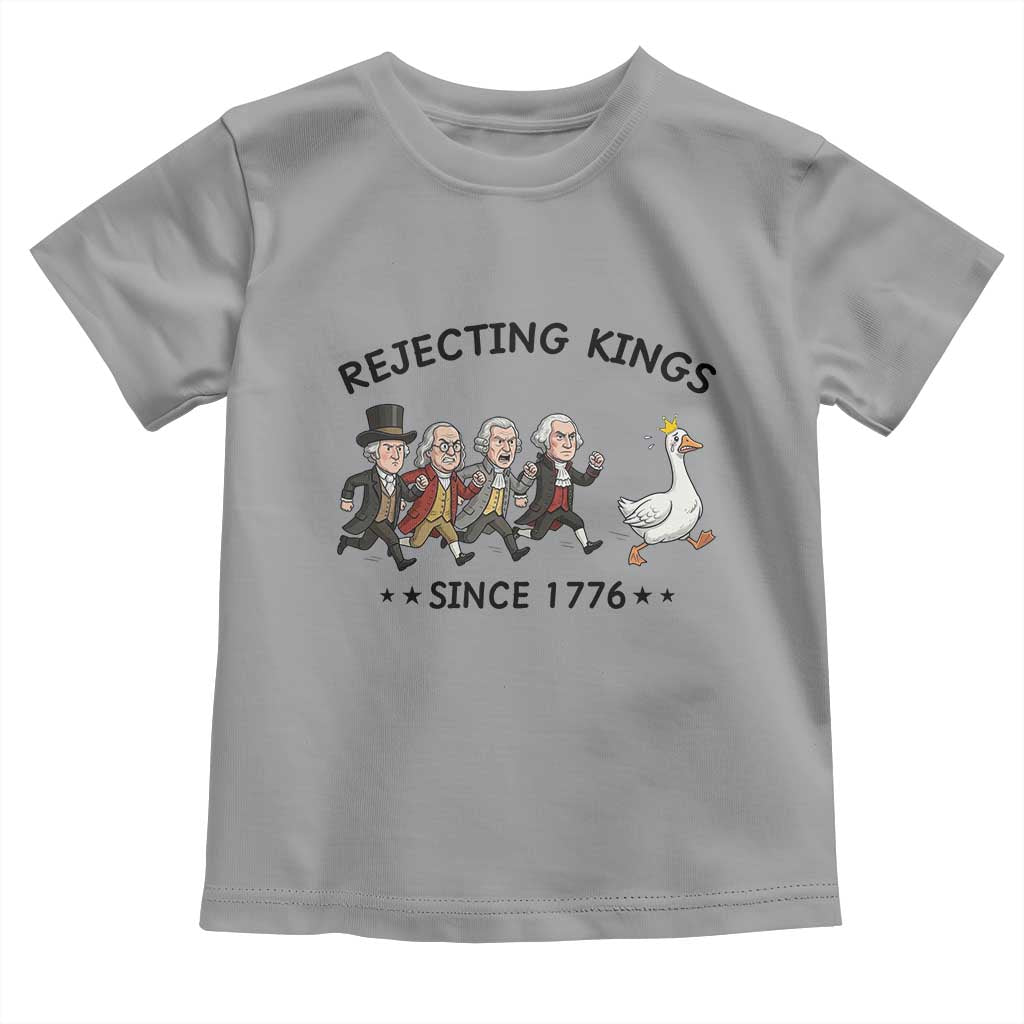 Rejecting Kings Since 1776 Toddler T Shirt Funny Founding Fathers Chasing Royal Goose TS12 Sport Gray Print Your Wear