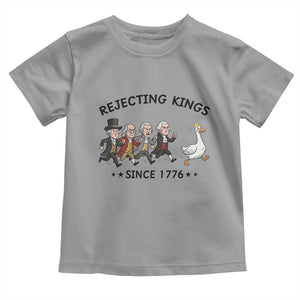 Rejecting Kings Since 1776 Toddler T Shirt Funny Founding Fathers Chasing Royal Goose TS12 Sport Gray Print Your Wear