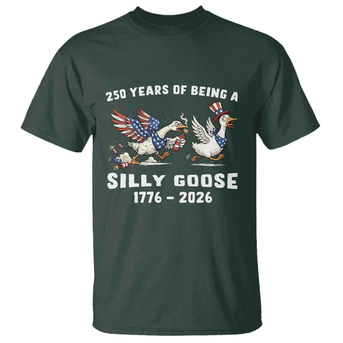 Funny Patriotic Goose T Shirt 250 Years Of Being A Silly Goose TS12 Dark Forest Green Print Your Wear