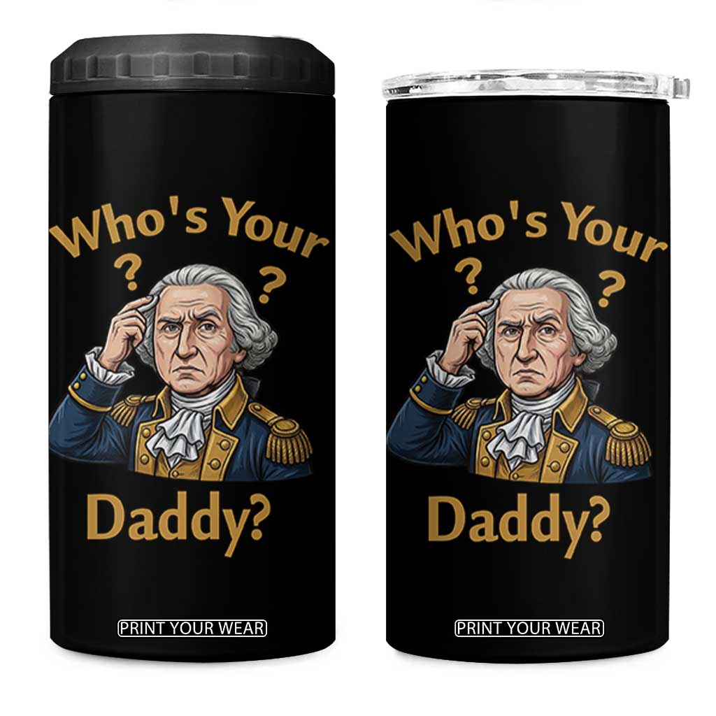 Funny Patriotic George Washington 4 in 1 Can Cooler Tumbler Who Is Your Daddy TS12 One Size: 16 oz Black Print Your Wear