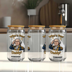 Funny Patriotic George Washington Glass Can Who Is Your Daddy TS12 Print Your Wear