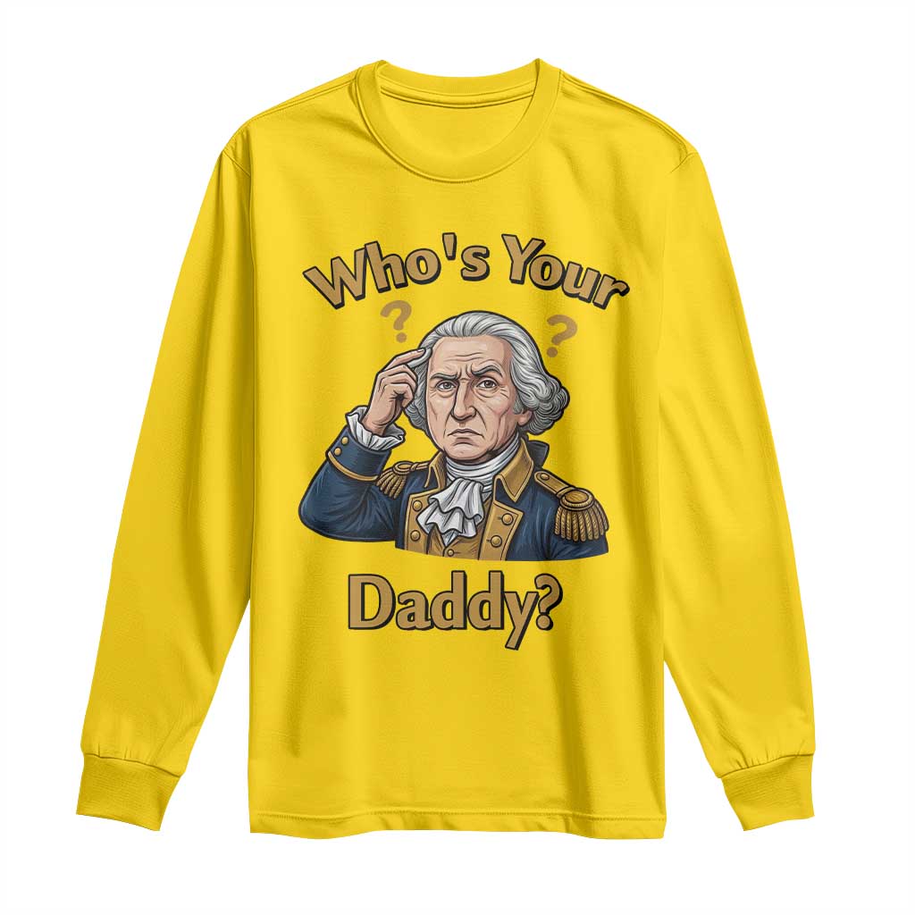 Funny Patriotic George Washington Long Sleeve Shirt Who Is Your Daddy TS12 Daisy Print Your Wear