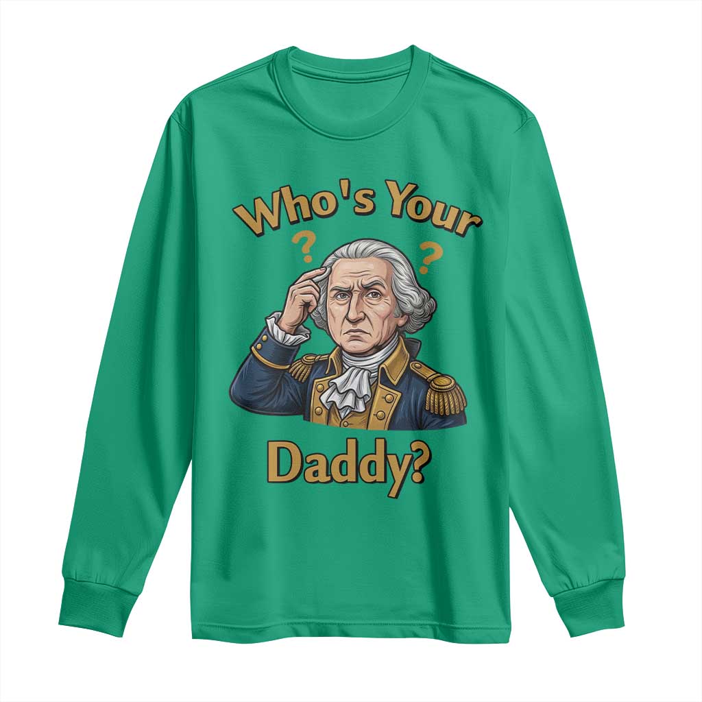 Funny Patriotic George Washington Long Sleeve Shirt Who Is Your Daddy TS12 Irish Green Print Your Wear