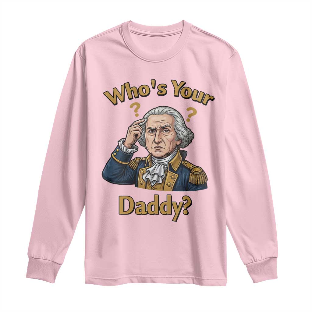 Funny Patriotic George Washington Long Sleeve Shirt Who Is Your Daddy TS12 Light Pink Print Your Wear