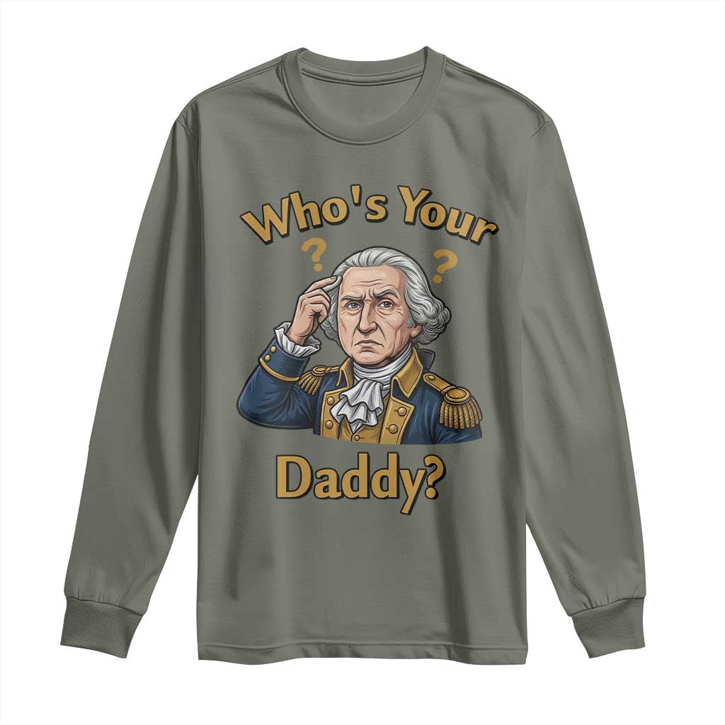 Funny Patriotic George Washington Long Sleeve Shirt Who Is Your Daddy TS12 Military Green Print Your Wear