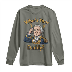 Funny Patriotic George Washington Long Sleeve Shirt Who Is Your Daddy TS12 Military Green Print Your Wear