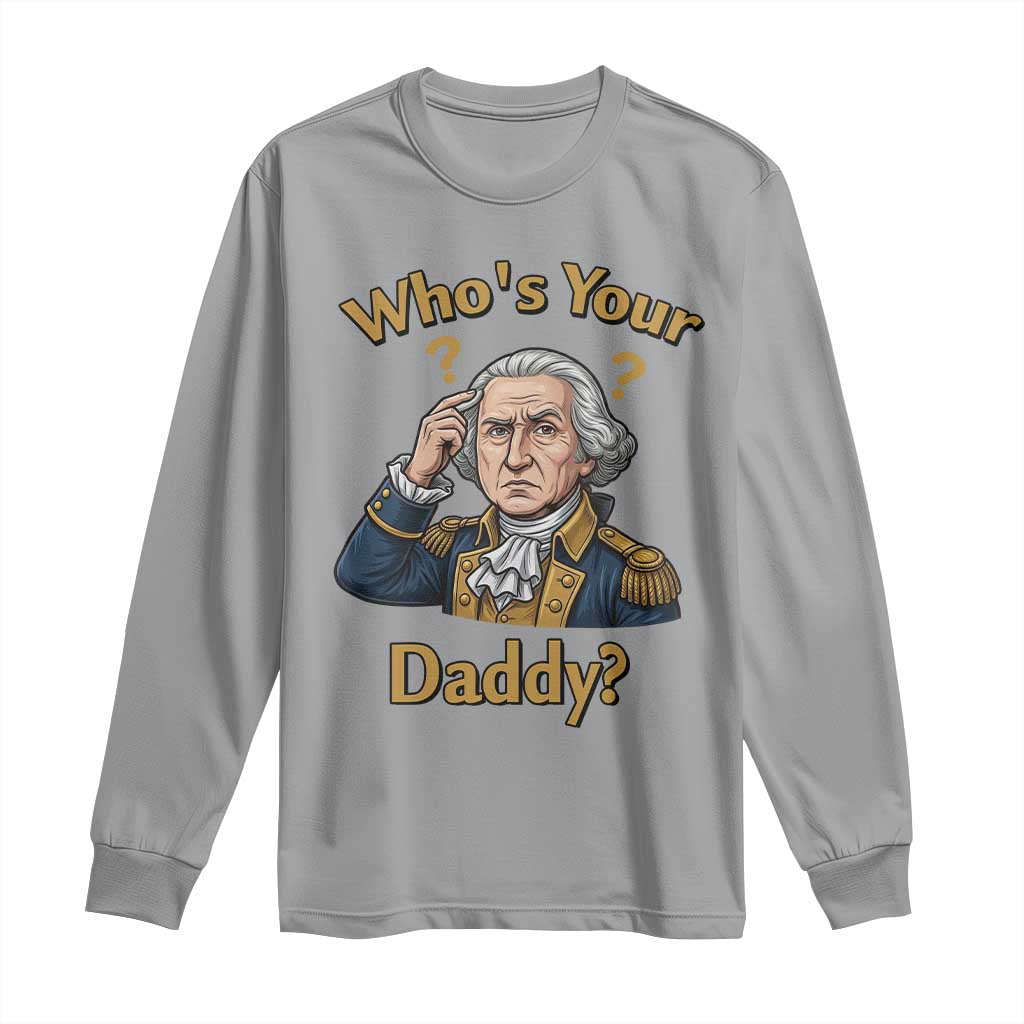 Funny Patriotic George Washington Long Sleeve Shirt Who Is Your Daddy TS12 Sport Gray Print Your Wear