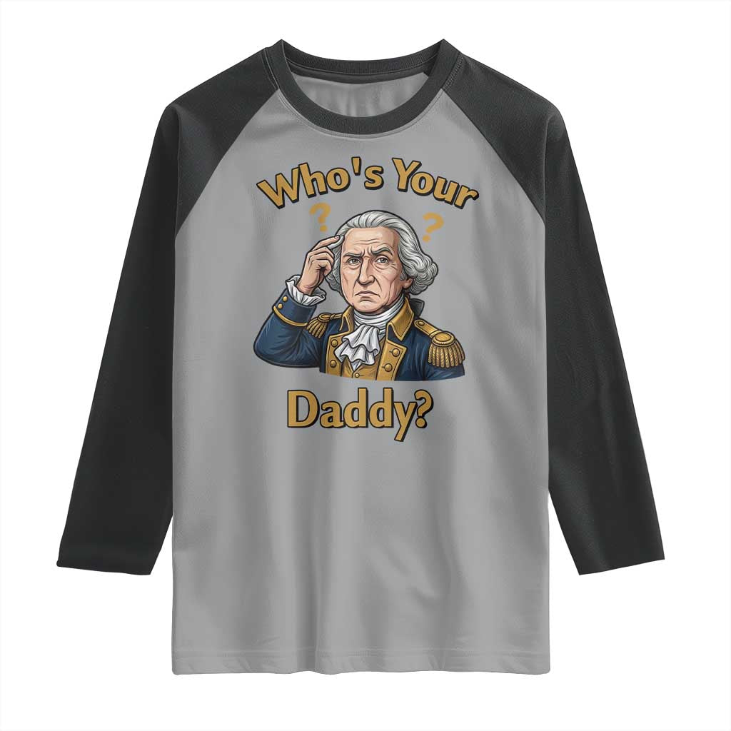 Funny Patriotic George Washington Raglan Shirt Who Is Your Daddy TS12 Sport Gray Black Print Your Wear