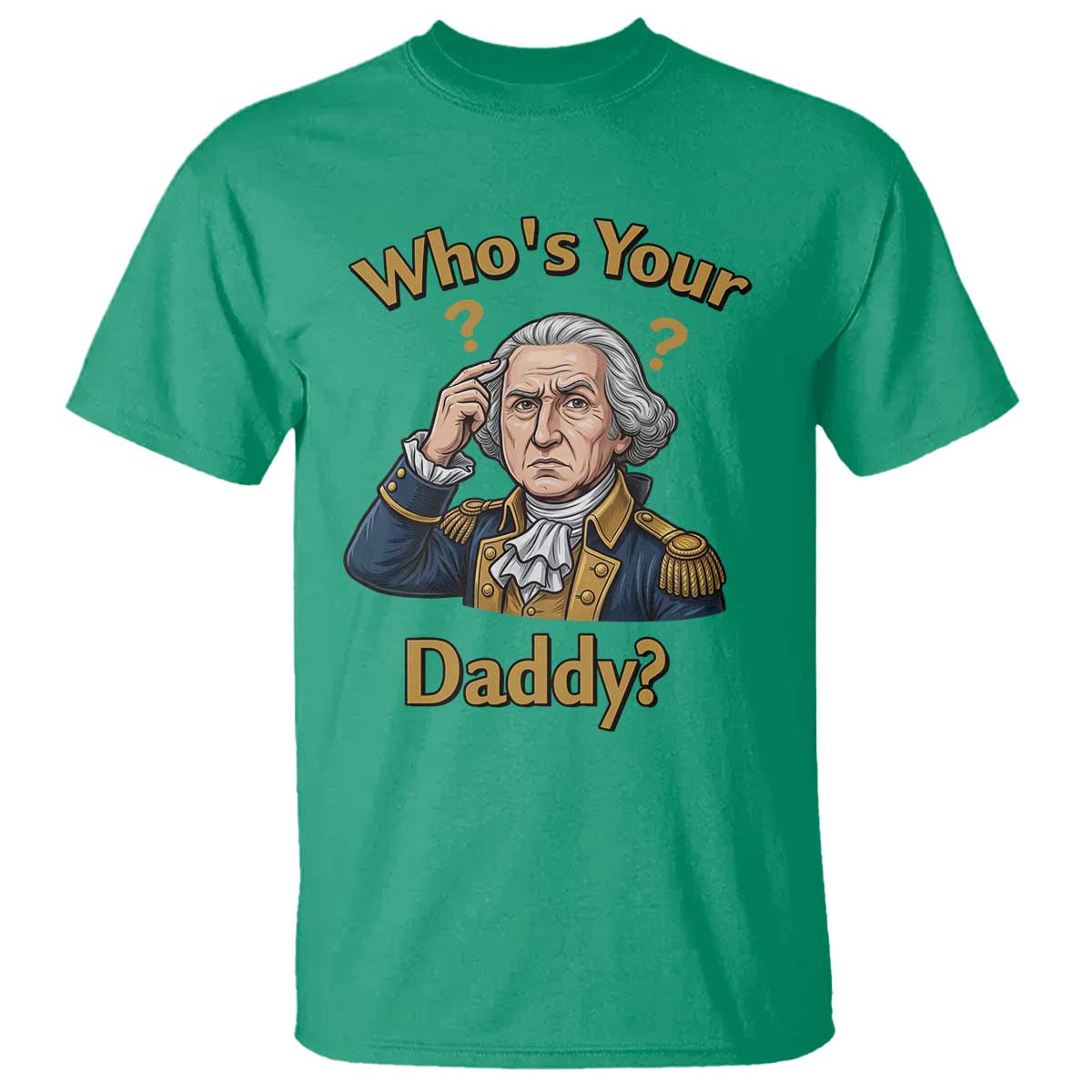 Funny Patriotic George Washington T Shirt Who Is Your Daddy TS12 Irish Green Print Your Wear