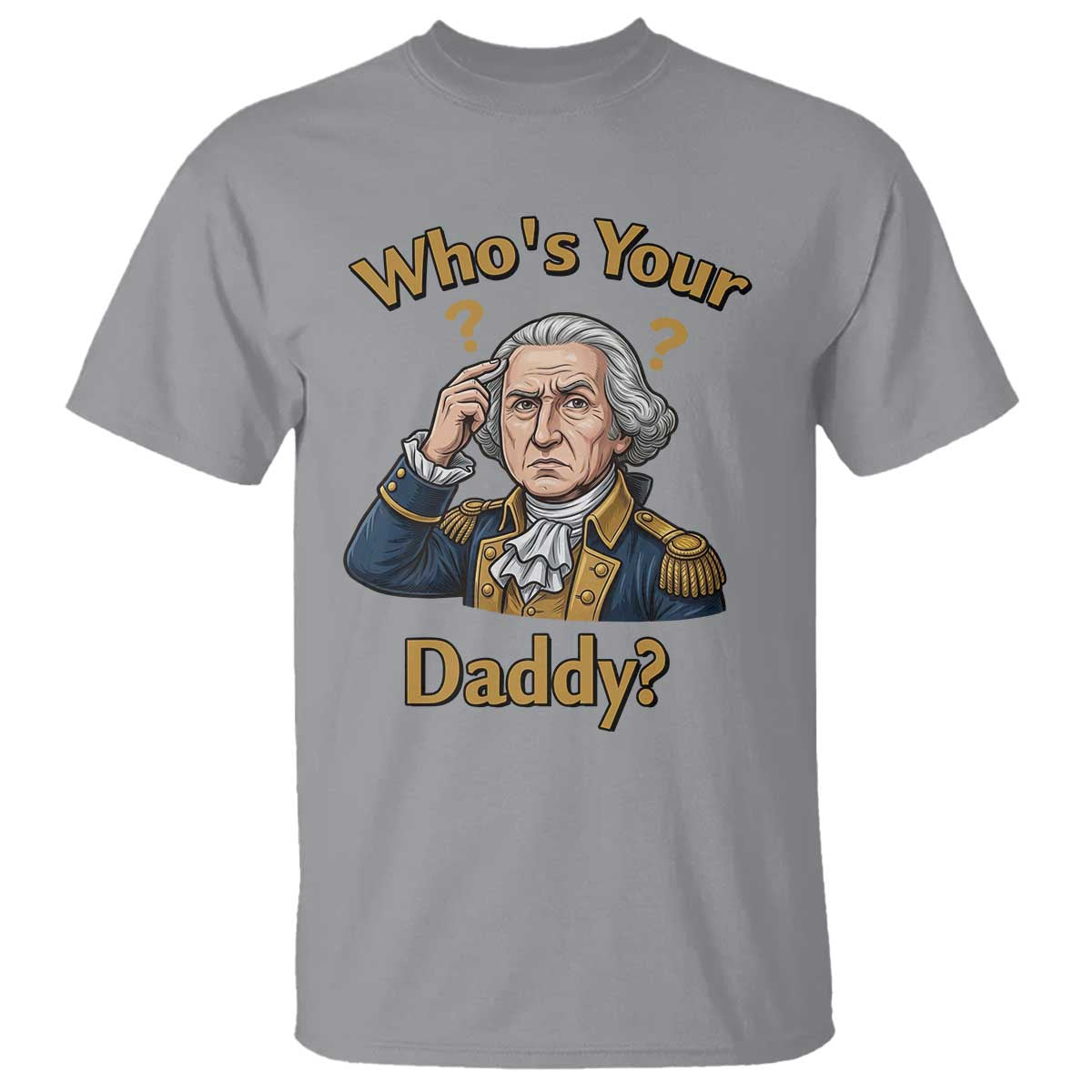 Funny Patriotic George Washington T Shirt Who Is Your Daddy TS12 Sport Gray Print Your Wear